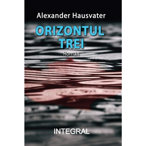 Alexander Hausvater "ORIZONTUL TREI", roman apărut 2024, editura INTEGRAL